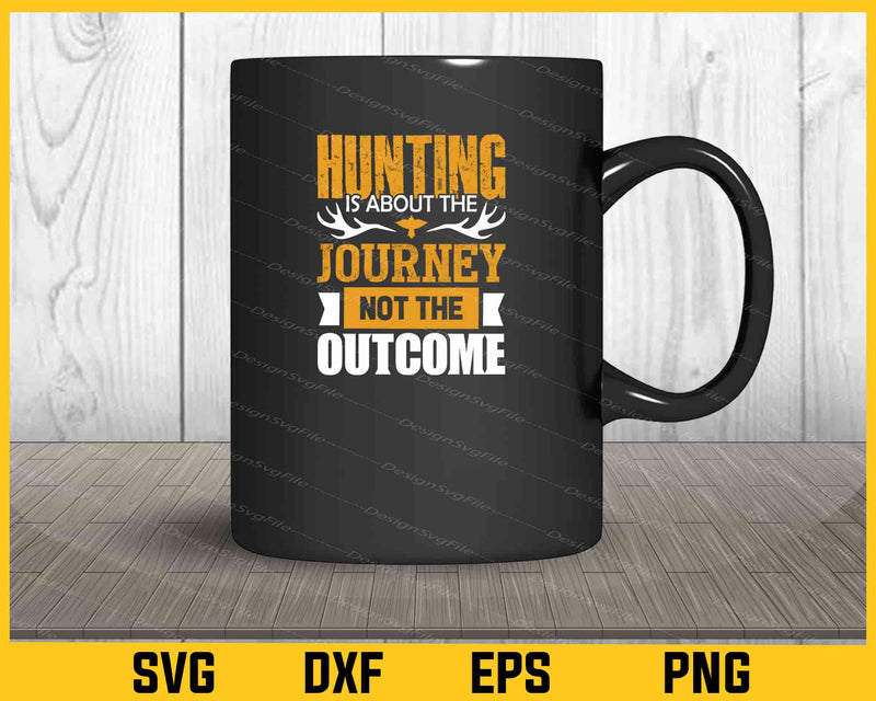 Hunting Is About The Journey Not The Svg Cutting Printable File