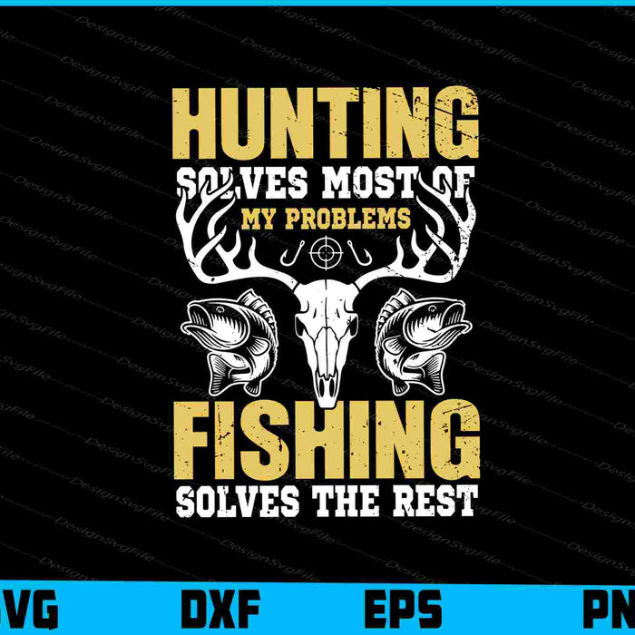 Hunting Solves Most Of My Problems Fishing Solves The Rest PNG