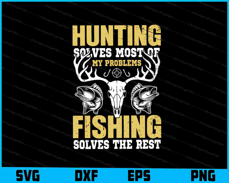Hunting Solves Most Of My Problems Fishing Solves The Rest PNG
