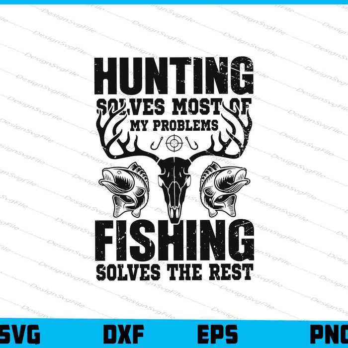 Hunting Solves Most Of My Problems Fishing Solves SVG