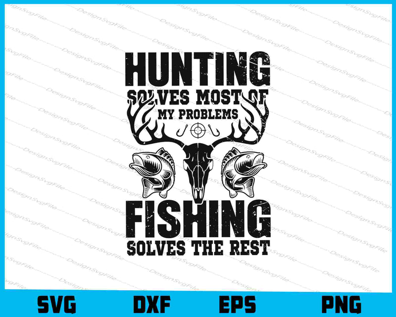 Hunting Solves Most Of My Problems Fishing Solves SVG