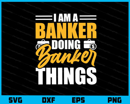 I Am A Banker Doing Banker Things Svg Cutting Printable File  - Premium Cutting Files in SVG, PNG & EPS Formats - Premium SVG Cutting Files for Crafts