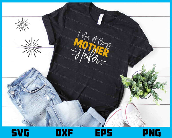 I Am A Crazy Mother Heifer t shirt