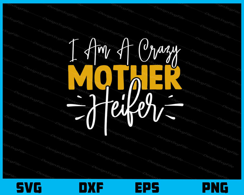 I Am A Crazy Mother Heifer Svg Cutting Printable File  - Premium Cutting Files in SVG, PNG & EPS Formats - Premium SVG Cutting Files for Crafts