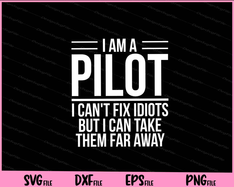 I Am A Pilot I Can't Fix Idiots but i can take Svg Cutting Printable Files  - Premium Cutting Files in SVG, PNG & EPS Formats - Premium SVG Cutting Files for Crafts
