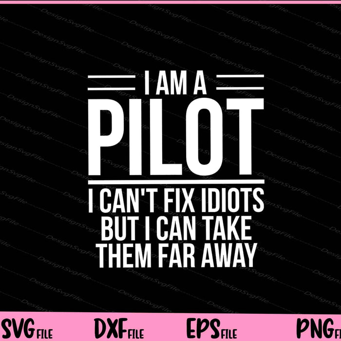 I Am A Pilot I Can't Fix Idiots but i can take Svg Cutting Printable Files  - Premium Cutting Files in SVG, PNG & EPS Formats - Premium SVG Cutting Files for Crafts