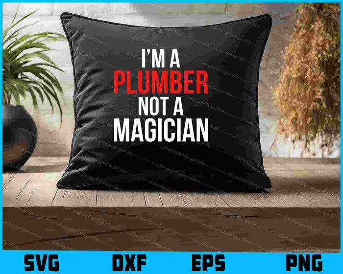 I Am A Plumber Not A Magician SVG