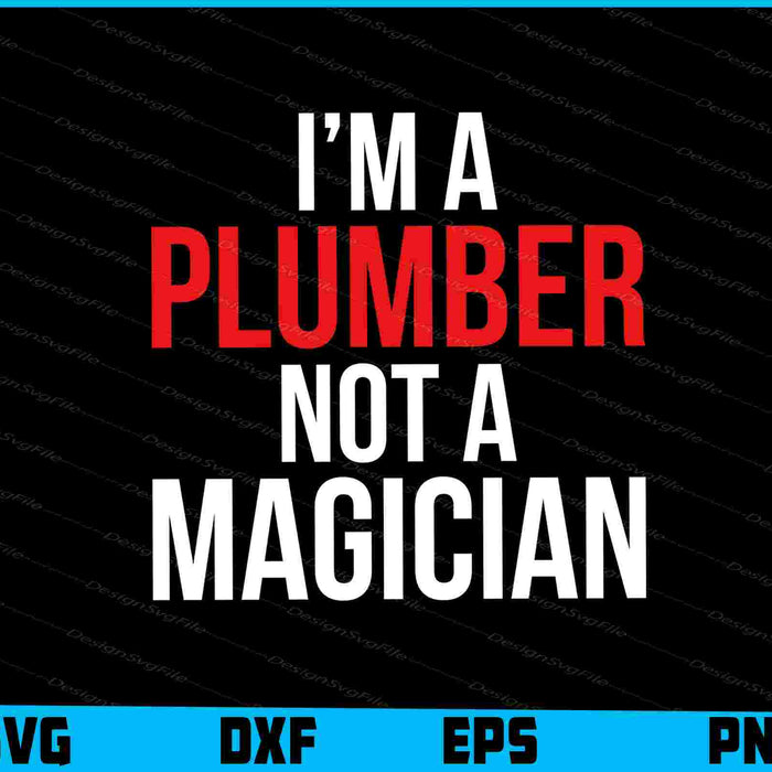 I Am A Plumber Not A Magician SVG