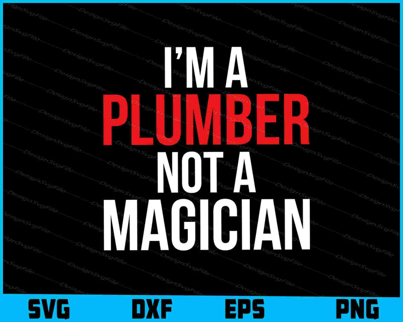 I Am A Plumber Not A Magician SVG