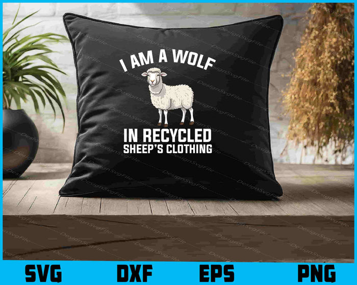 I Am A Wolf In Recycled Sheep’s Clothing SVG
