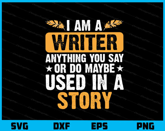 I Am A Writer Anything You Say Used In A Story Svg Cutting Printable File  - Premium Cutting Files in SVG, PNG & EPS Formats - Premium SVG Cutting Files for Crafts