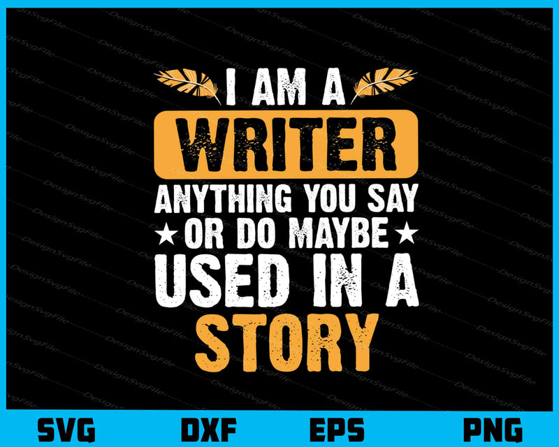 I Am A Writer Anything You Say Used In A Story svg