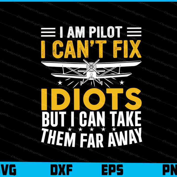 I Am Pilot I Can’t Fix Idiots But I Can Take