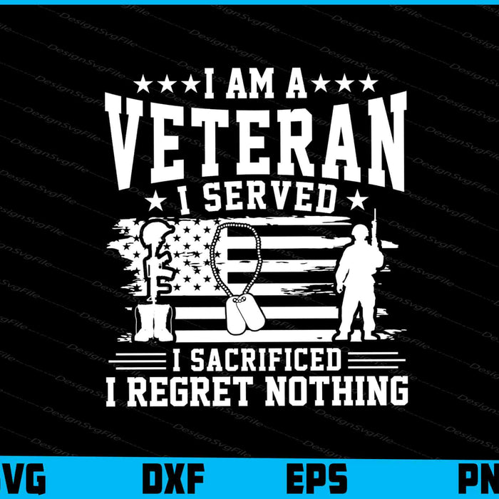 I Am Veteran I Served I Sacrificed I Regret Nothing SVG