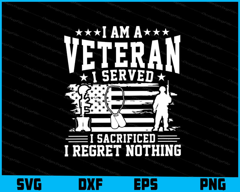I Am Veteran I Served I Sacrificed I Regret Nothing SVG