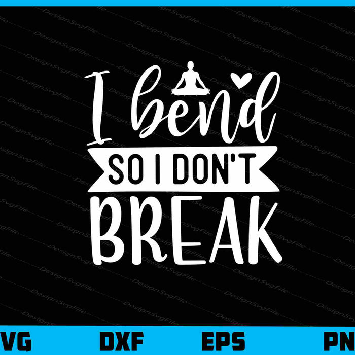 I Bend So I Don’t Break Yoga Svg Cutting Printable File  - Premium Cutting Files in SVG, PNG & EPS Formats - Premium SVG Cutting Files for Crafts