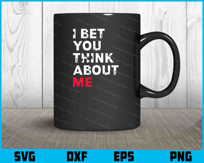 I Bet You Think About Me SVG PNG Design Printable File  - Premium Cutting Files in SVG, PNG & EPS Formats - Premium SVG Cutting Files for Crafts