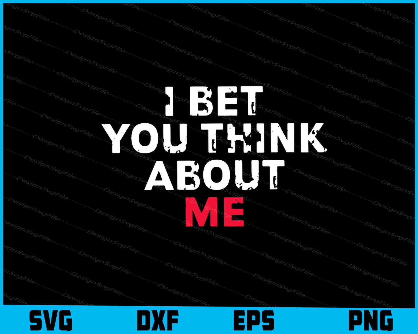 I Bet You Think About Me Svg Png Digital Sublimation Print File  - Premium Cutting Files in SVG, PNG & EPS Formats - Premium SVG Cutting Files for Crafts