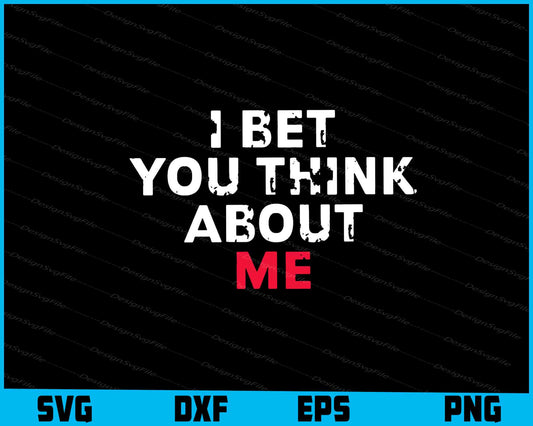 I Bet You Think About Me Svg Png Digital Sublimation Print File  - Premium Cutting Files in SVG, PNG & EPS Formats - Premium SVG Cutting Files for Crafts