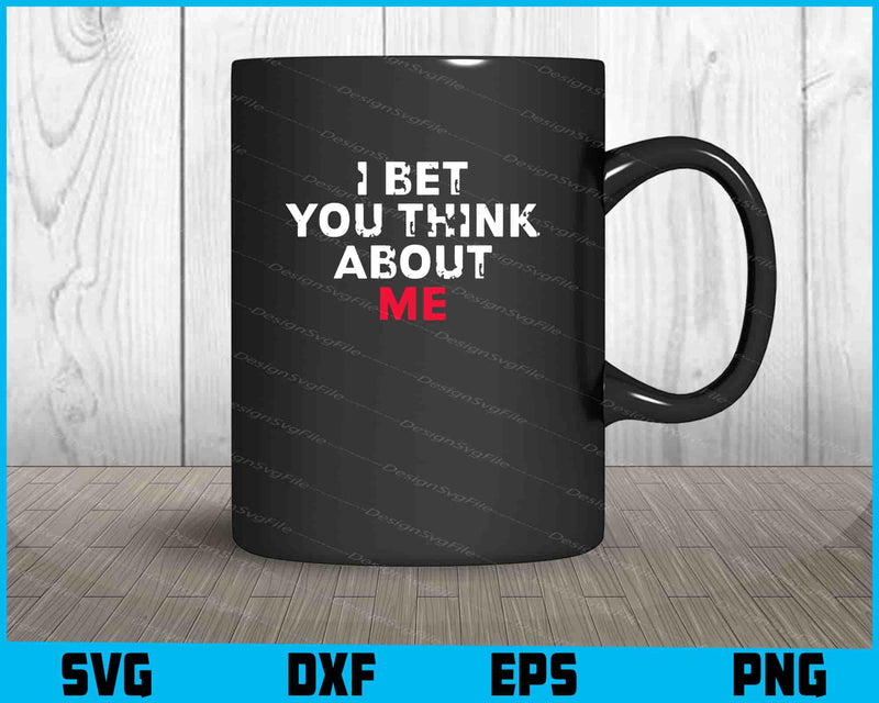 I Bet You Think About Me Svg Png Digital Sublimation Print File  - Premium Cutting Files in SVG, PNG & EPS Formats - Premium SVG Cutting Files for Crafts