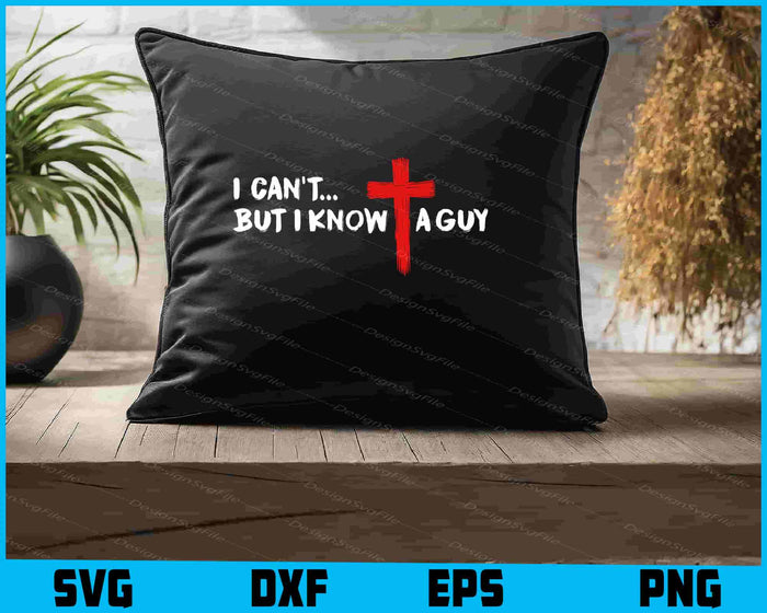 I Can't But I Know A Guy SVG, Jesus Cross PNG