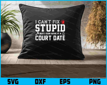 I Can’t Fix Stupid But I Can Give It A Court Date SVG