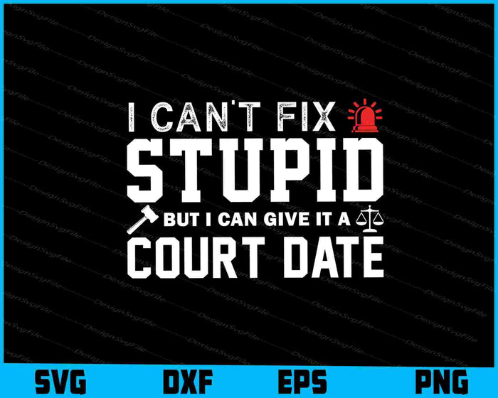 I Can’t Fix Stupid But I Can Give It A Court Date SVG