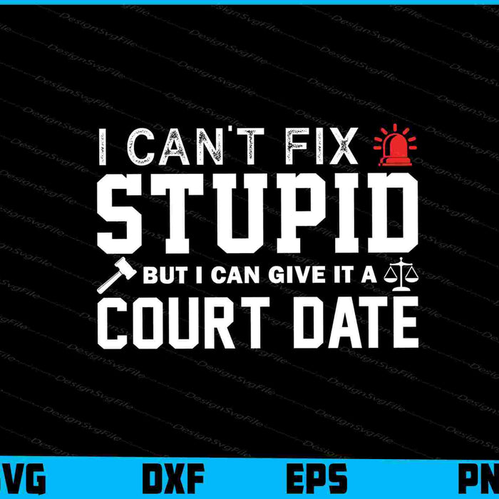 I Can’t Fix Stupid But I Can Give It A Court Date SVG