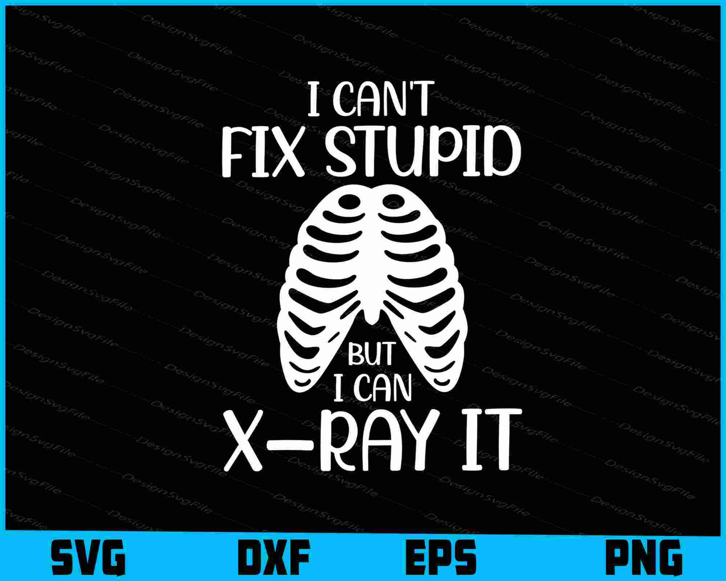 I Can't Fix Stupid But I Can X Ray It SVG