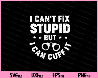 I Can't Fix Stupid but I Can Cuff It Svg Cutting Printable File  - Premium Cutting Files in SVG, PNG & EPS Formats - Premium SVG Cutting Files for Crafts