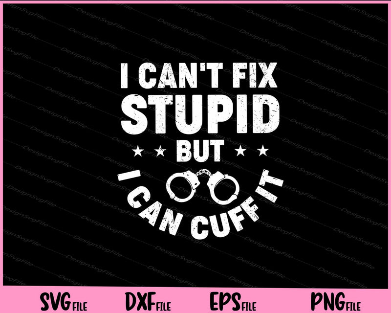 I Can't Fix Stupid but I Can Cuff It Svg Cutting Printable File  - Premium Cutting Files in SVG, PNG & EPS Formats - Premium SVG Cutting Files for Crafts