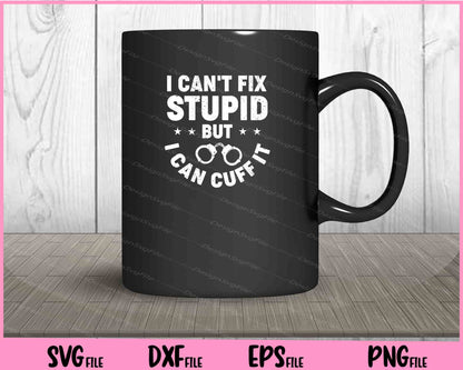 I Can't Fix Stupid but I Can Cuff It Svg Cutting Printable File  - Premium Cutting Files in SVG, PNG & EPS Formats - Premium SVG Cutting Files for Crafts