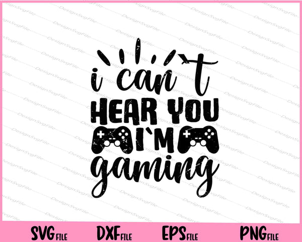 I Can't Hear You I'm Gaming Svg Cutting Printable Files