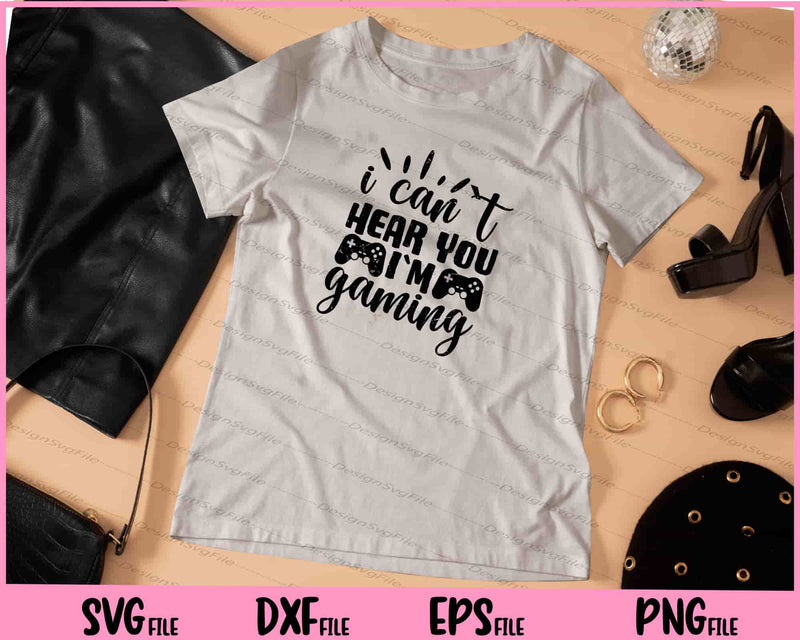 I Can't Hear You I'm Gaming Svg Cutting Printable Files