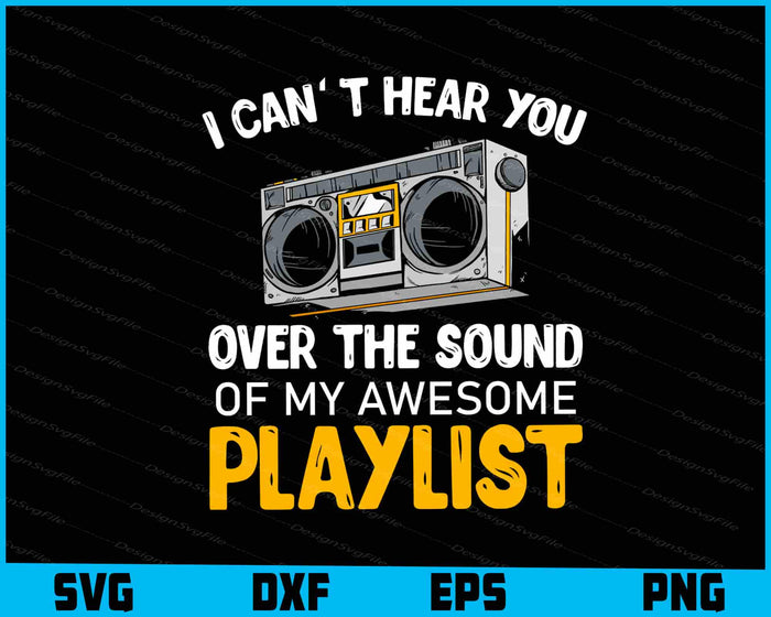 I Can't Hear You Over The Sound Of My Awesome Playlist SVG