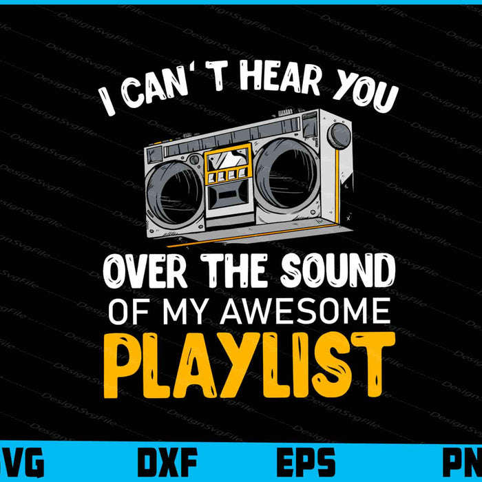 I Can't Hear You Over The Sound Of My Awesome Playlist SVG