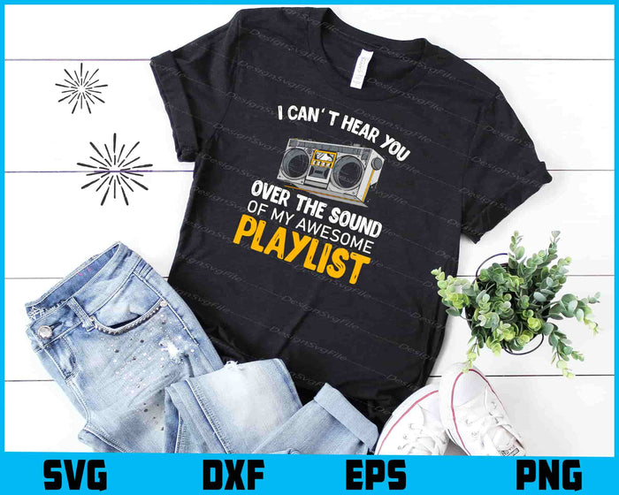 I Can't Hear You Over The Sound Of My Awesome Playlist SVG