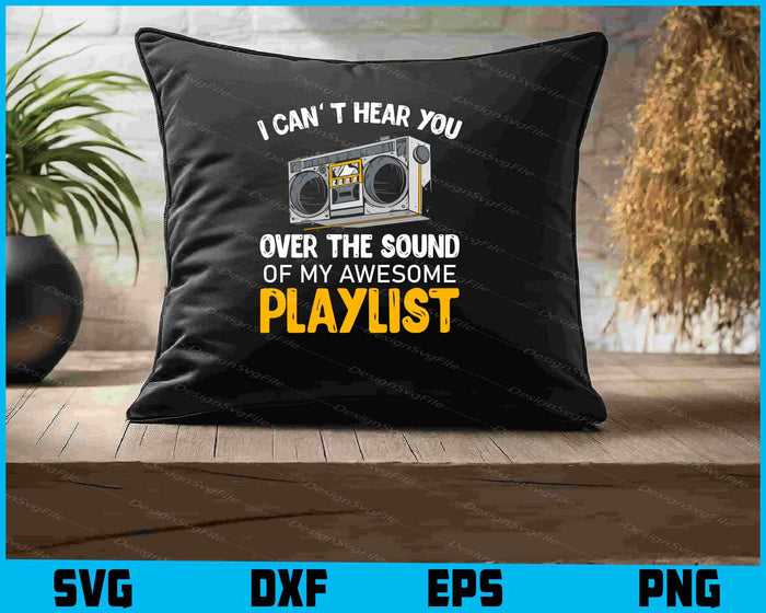 I Can't Hear You Over The Sound Of My Awesome Playlist SVG
