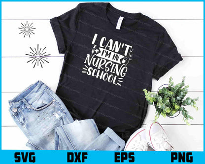 I Can’t Im In Nursing School Svg Design Cricut Cutting Printable File  - Premium Cutting Files in SVG, PNG & EPS Formats - Premium SVG Cutting Files for Crafts