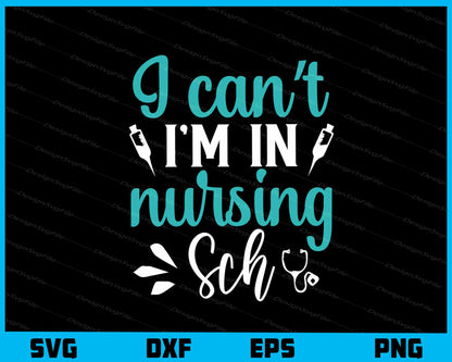 I Cant I Am In Nursing Sch Svg Cutting Printable File  - Premium Cutting Files in SVG, PNG & EPS Formats - Premium SVG Cutting Files for Crafts