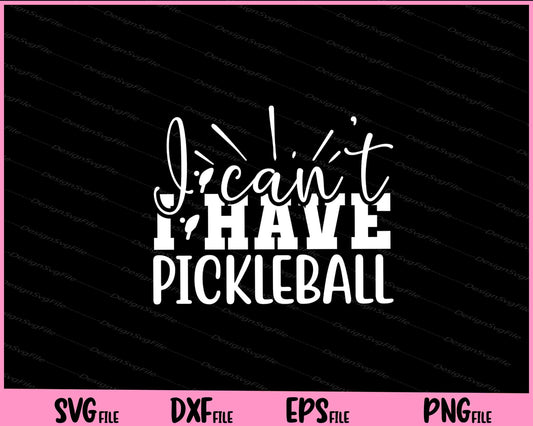 I Cant I Have Pickleball Svg Cutting Printable Files  - Premium Cutting Files in SVG, PNG & EPS Formats - Premium SVG Cutting Files for Crafts