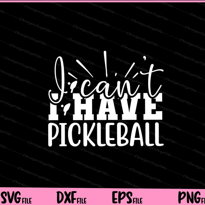 I Cant I Have Pickleball Svg Cutting Printable Files  - Premium Cutting Files in SVG, PNG & EPS Formats - Premium SVG Cutting Files for Crafts