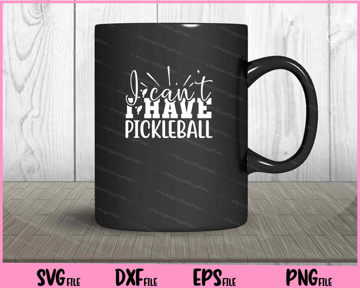 I Cant I Have Pickleball Svg Cutting Printable Files  - Premium Cutting Files in SVG, PNG & EPS Formats - Premium SVG Cutting Files for Crafts