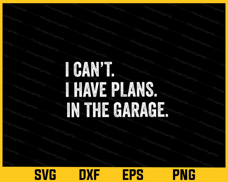 I Cant I Have Plans In The Garage Svg Cutting Printable File  - Premium Cutting Files in SVG, PNG & EPS Formats - Premium SVG Cutting Files for Crafts