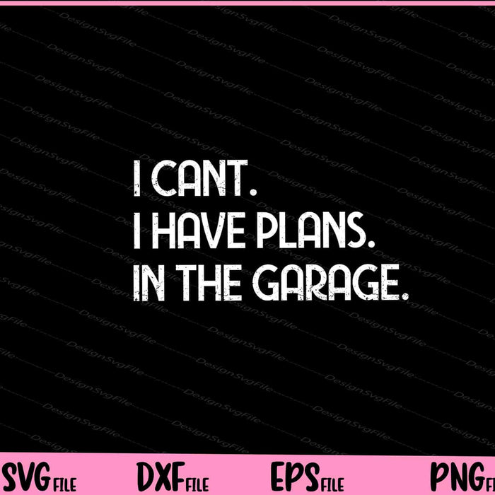 I Cant I Have Plans In The Garage Svg Cutting Printable Files  - Premium Cutting Files in SVG, PNG & EPS Formats - Premium SVG Cutting Files for Crafts