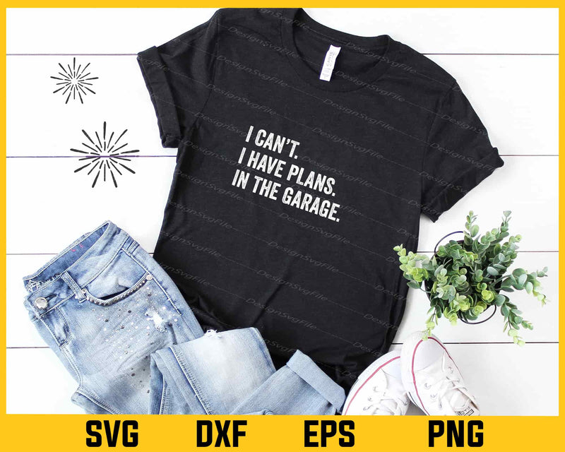 I Cant I Have Plans In The Garage t shirt