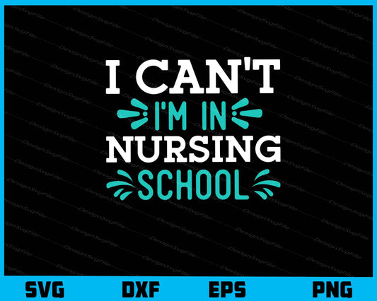 I Cant Im In Nursing School Svg Cutting Printable File  - Premium Cutting Files in SVG, PNG & EPS Formats - Premium SVG Cutting Files for Crafts