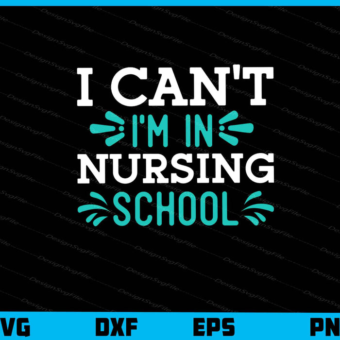 I Cant Im In Nursing School Svg Cutting Printable File  - Premium Cutting Files in SVG, PNG & EPS Formats - Premium SVG Cutting Files for Crafts