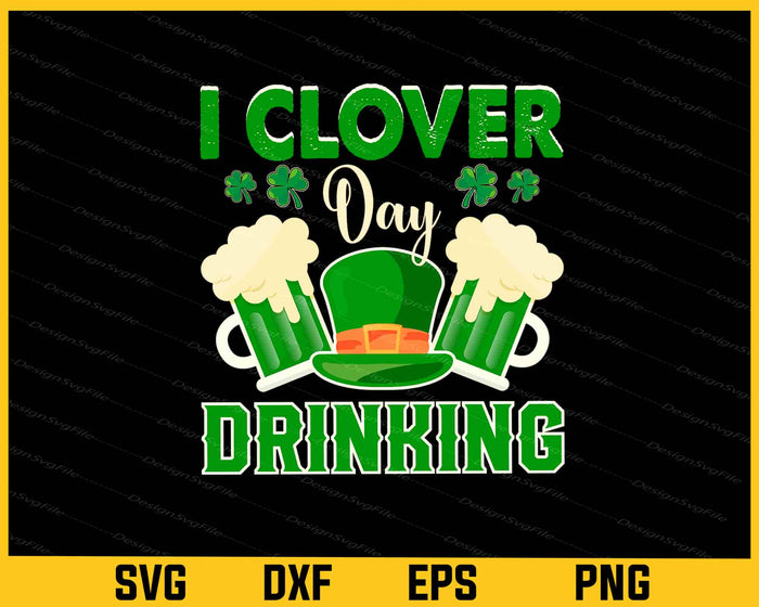 I Clover Day Drinking St-patricks Day Svg Cutting Printable File  - Premium Cutting Files in SVG, PNG & EPS Formats - Premium SVG Cutting Files for Crafts