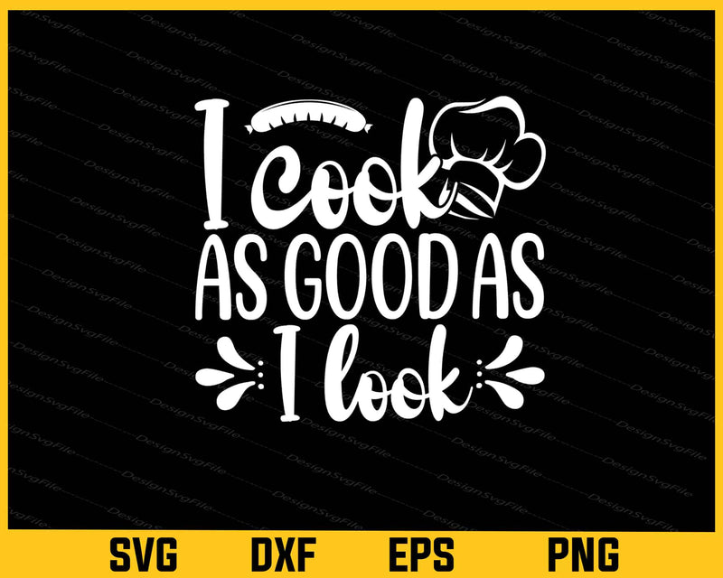 I Cook As Good As I Look Svg Cutting Printable File  - Premium Cutting Files in SVG, PNG & EPS Formats - Premium SVG Cutting Files for Crafts